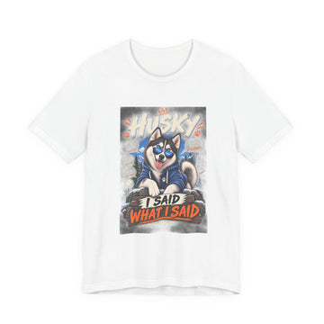 Husky I Said What I Said T-Shirt