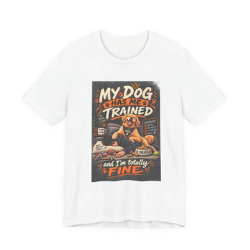 Dog Lover T‑Shirt — "My Dog Has Me Trained and I'm Totally Fine" Funny Pet Tee